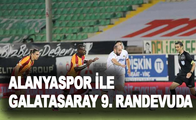 Alanyaspor ile Galatasaray 9. randevuda