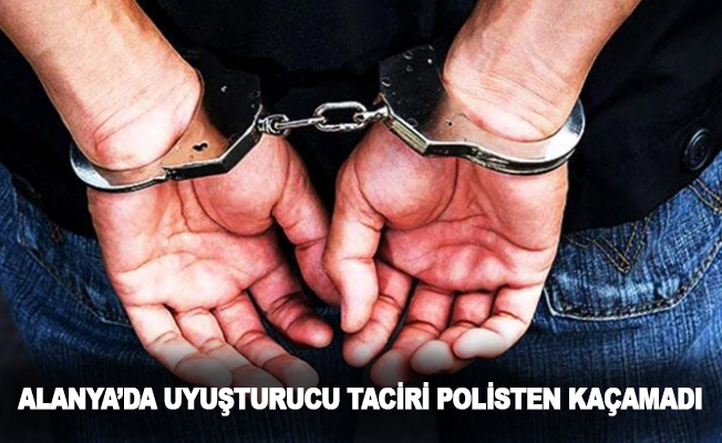 Alanya'da uyuşturucu taciri polisten kaçamadı!