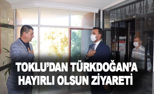 Toklu'dan Türkdoğan'a hayırlı olsun ziyareti