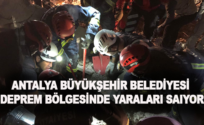Antalya Büyükşehir Belediyesi, deprem bölgesinde yaraları sarıyor