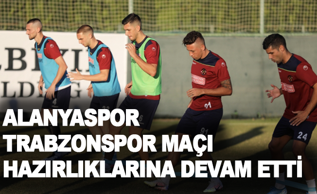 Alanyaspor, Trabzonspor maçı hazırlıklarına devam etti