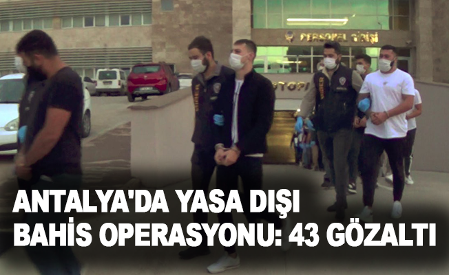 Antalya'da yasa dışı bahis operasyonu: 43 gözaltı