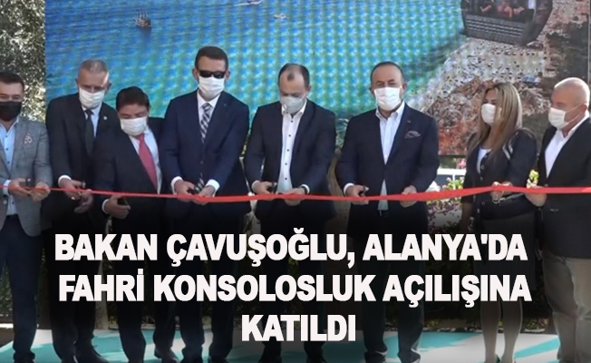 Bakan Çavuşoğlu, Alanya'da fahri konsolosluk açılışına katıldı