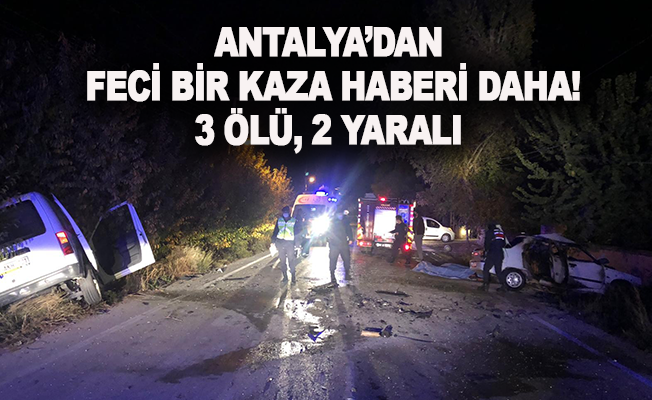 Antalya'dan feci bir kaza haberi daha! 3 Ölü 2 Yaralı