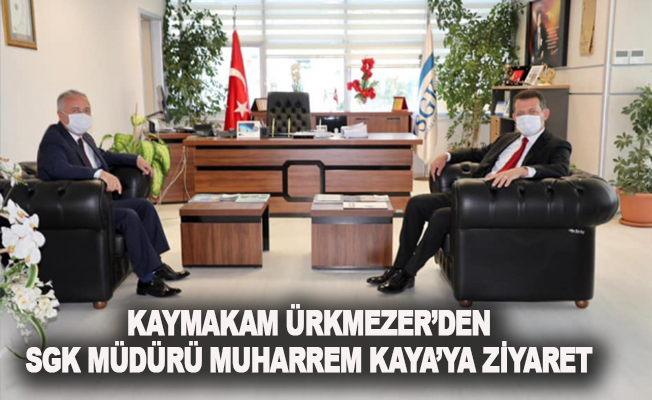 Kaymakam Ürkmezer'den  SGK Müdürü Muharrem Kaya'ya ziyaret