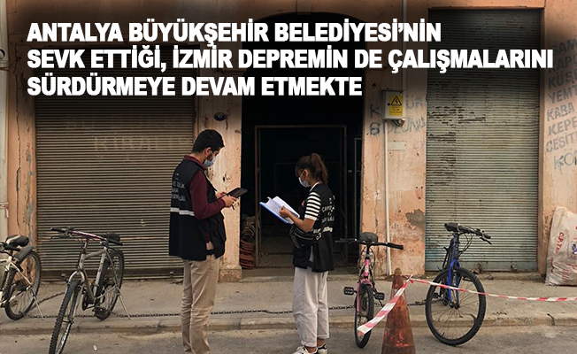 Antalya Büyükşehir Belediyesi'nin sevk ettiği 12 İzmir deprem bölgesinde çalışmaya devam etmekte