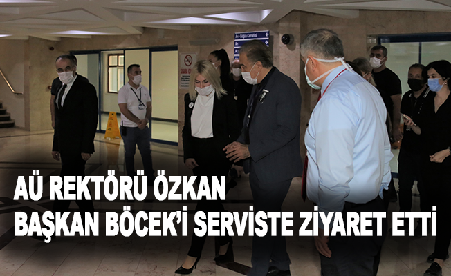 AÜ Rektörü Özkan, Başkan Böcek’i serviste ziyaret etti