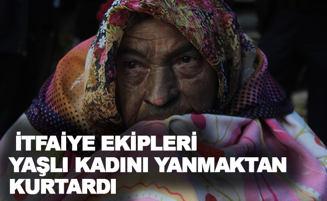 Antalya'da itfaiye ekipleri yaşlı kadını yanmaktan kurtardı