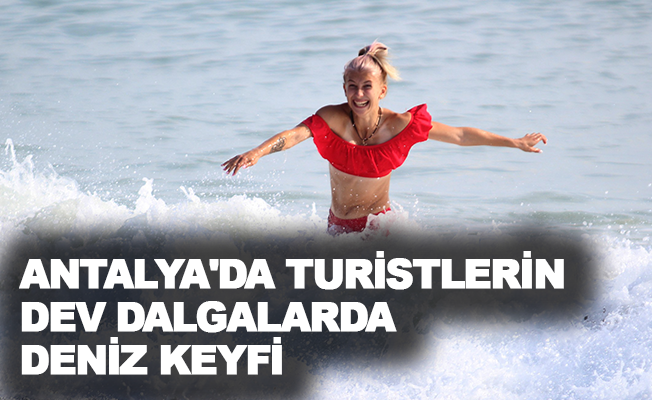 Antalya'da turistlerin dev dalgalarda deniz keyfi