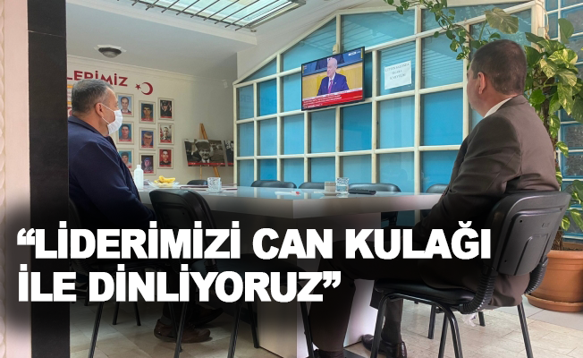 Türkdoğan: “Liderimizi can kulağı ile dinliyoruz”