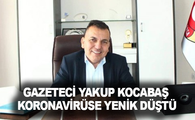 Gazeteci Yakup Kocabaş koronavirüse yenik düştü