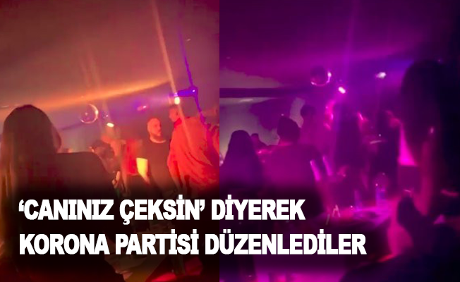 Antalya’da ‘canınız çeksin’ diyerek korona partisi düzenlediler