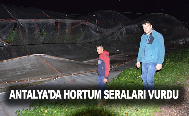 Antalya'da hortum seraları vurdu