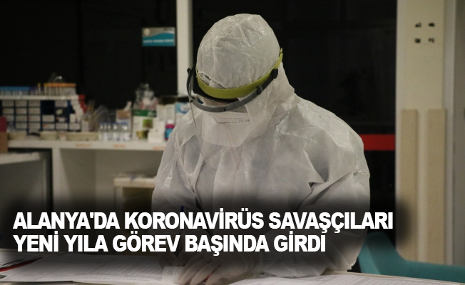 Alanya'da koronavirüs savaşçıları yeni yıla görev başında girdi
