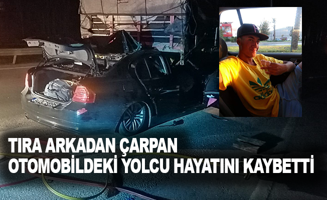 Antalya’da tıra arkadan çarpan otomobildeki yolcu hayatını kaybetti