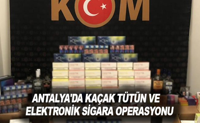 Antalya'da kaçak tütün ve elektronik sigara operasyonu