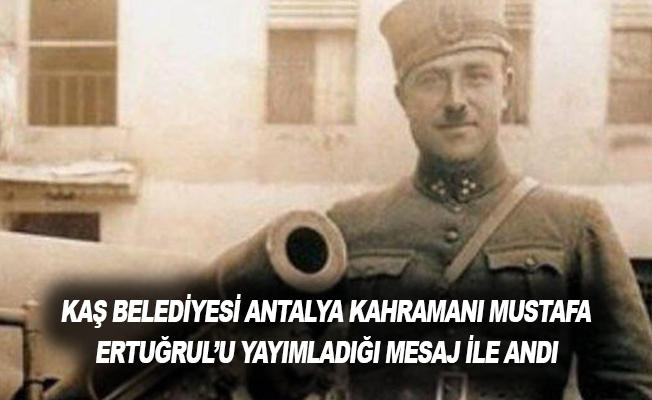 Kaş Belediyesi Antalya kahramanı Mustafa Ertuğrul’u yayımladığı mesaj ile andı