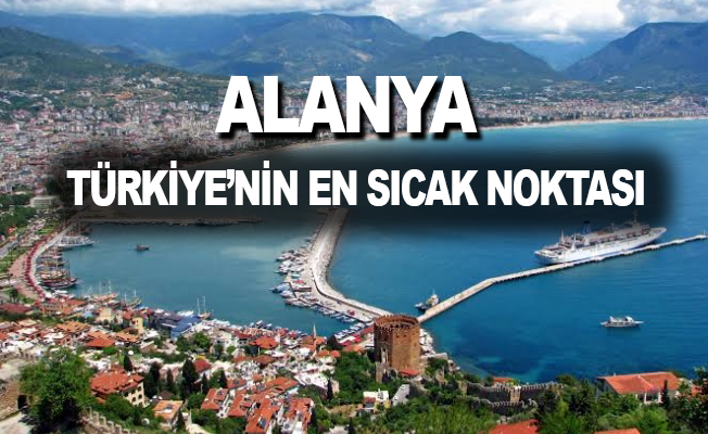 Alanya Türkiye’nin en sıcak noktası