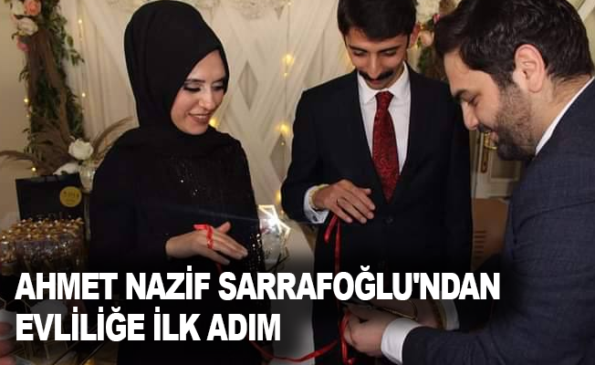 Ahmet Nazif Sarrafoğlu'ndan evliliğe ilk adım