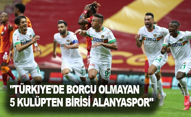 "Türkiye'de borcu olmayan 5 kulüpten birisi Alanyaspor"