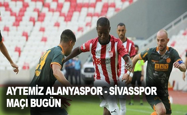 Aytemiz Alanyaspor - Sivasspor maçı bugün