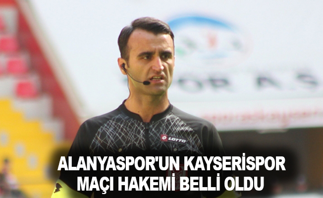 Alanyaspor'un Kayserispor maçı hakemi belli oldu