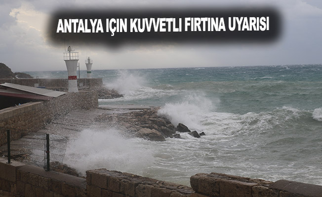 Antalya için kuvvetli fırtına uyarısı