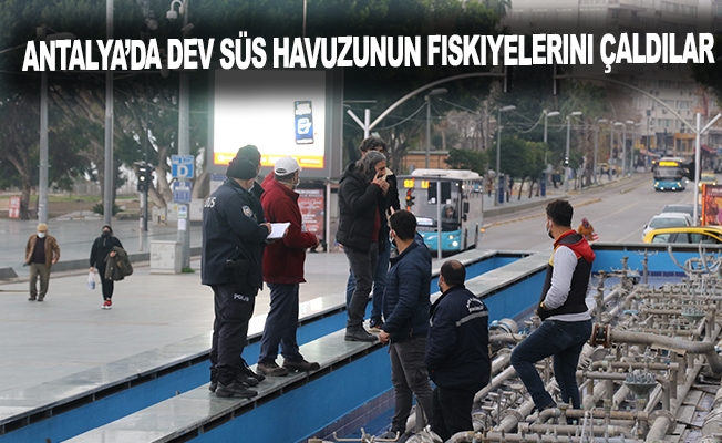 Antalya’da dev süs havuzunun fıskiyelerini çaldılar
