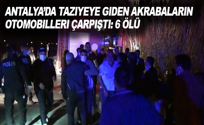 Antalya’da taziyeye giden akrabaların otomobilleri çarpıştı: 6 ölü
