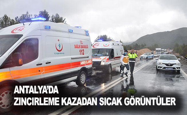 Antalya’da Zincirleme Kazadan Sıcak Görüntüler