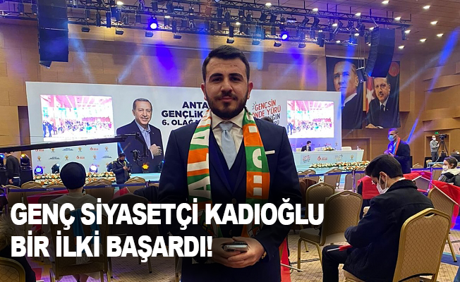 Genç siyasetçi Kadıoğlu bir ilki başardı!