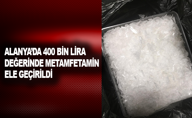 Alanya’da 400 bin lira değerinde metamfetamin ele geçirildi