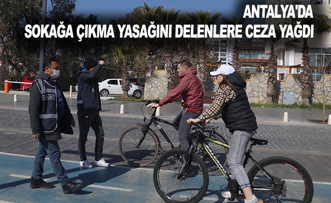 Antalya'da sokağa çıkma yasağını delenlere ceza yağdı