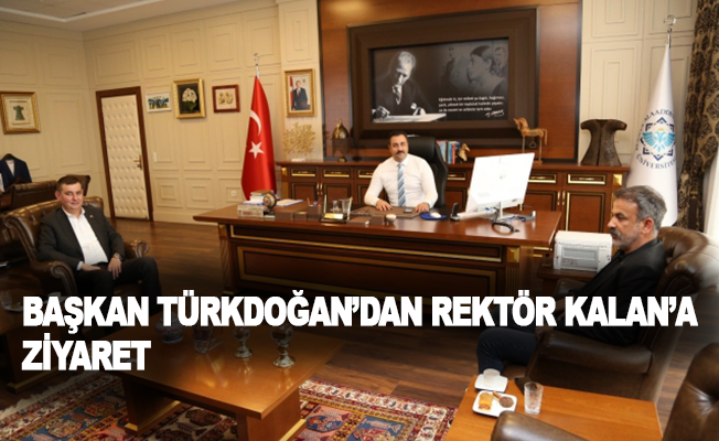Başkan Türkdoğan’dan Rektör Kalan’a ziyaret