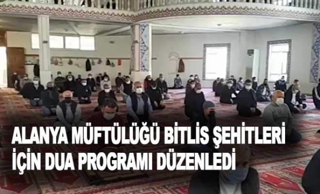 Alanya Müftülüğü, Bitlis şehitleri için dua programı düzenledi