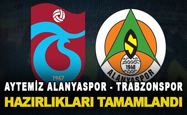 Aytemiz Alanyaspor - Trabzonspor hazırlıkları tamamlandı