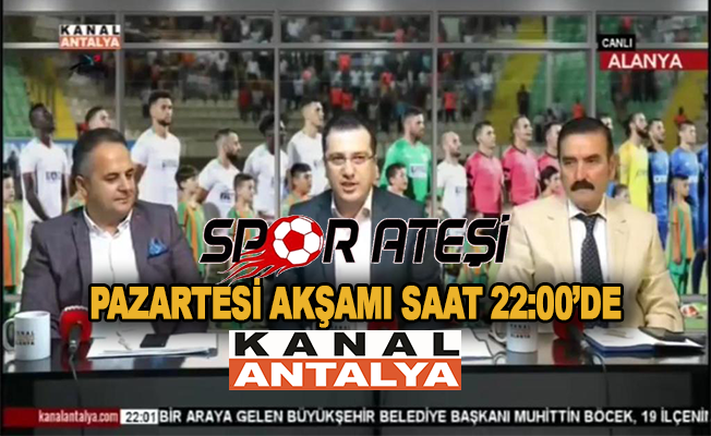 Spor Ateşi yarın akşam Kanal Antalya Ekranlarında