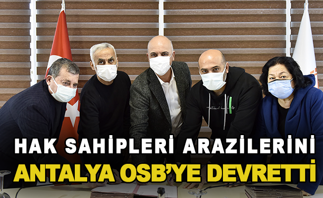 Hak sahipleri arazilerini Antalya OSB’ye devretti