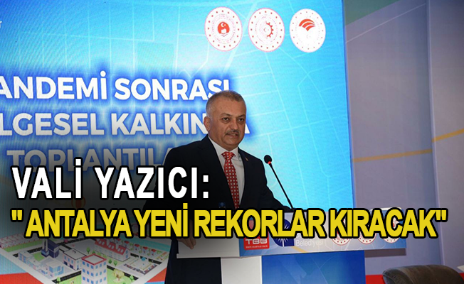 Vali Yazıcı: " Antalya yeni rekorlar kıracak"