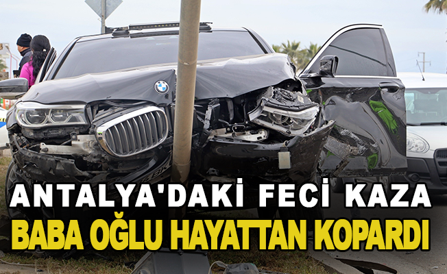 Antalya'daki feci kaza baba oğlu hayattan kopardı: 2 ölü, 3 yaralı
