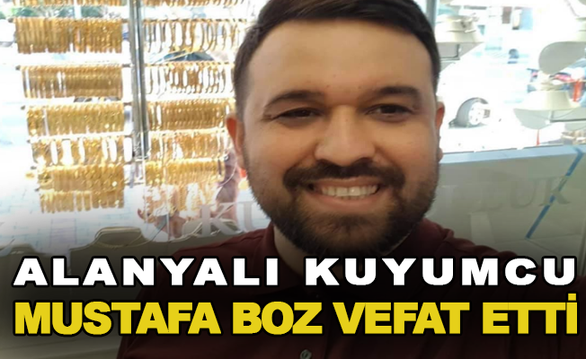 Alanyalı Kuyumcu Mustafa Boz vefat etti