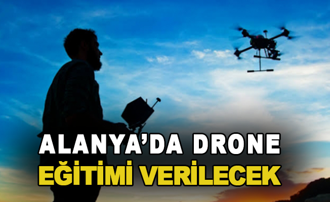 Alanya’da drone eğitimi verilecek