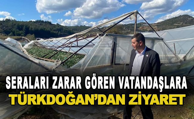 Seraları zarar gören vatandaşlara Türkdoğan'dan ziyaret