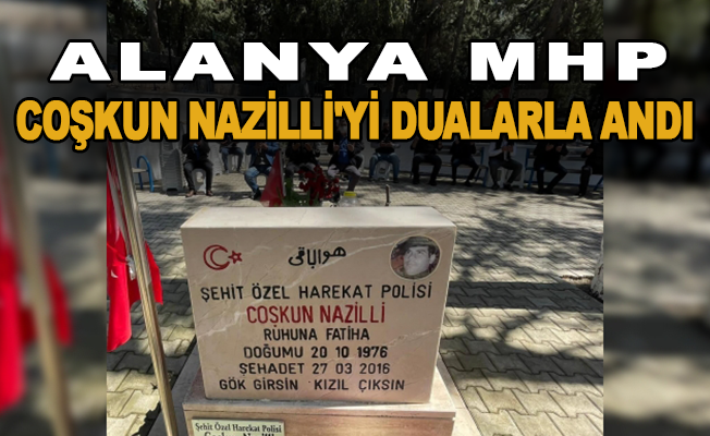 Alanya MHP, şehit Coşkun Nazilli'yi dualarla andı