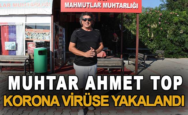 Mahmutlar Muhtar Ahmet Top, korona virüse yakalandı