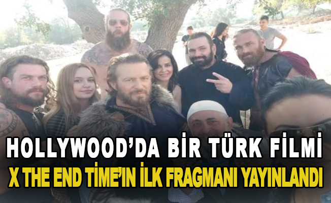 Hollywood’da bir türk filmi X The End Time’ın ilk fragmanı yayınlandı