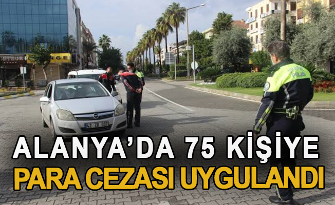 Alanya’da 75 kişiye para cezası uygulandı