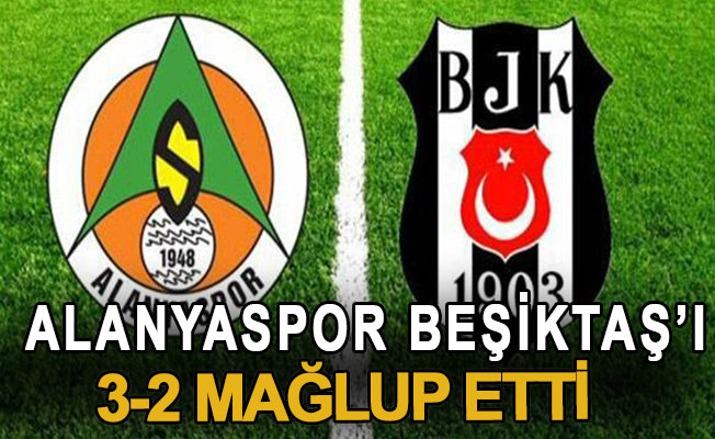 Alanyaspor Beşiktaş'ı 3-2 mağlup etti