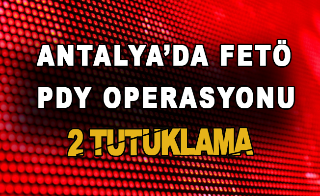 Antalya’da FETÖ/PDY operasyonu: 2 tutuklama