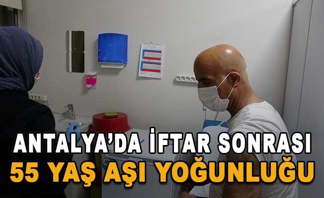 Antalya’da iftar sonrası 55 yaş aşı yoğunluğu